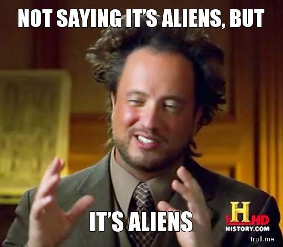 not-saying-its-aliens-but-its-aliens.jpg
